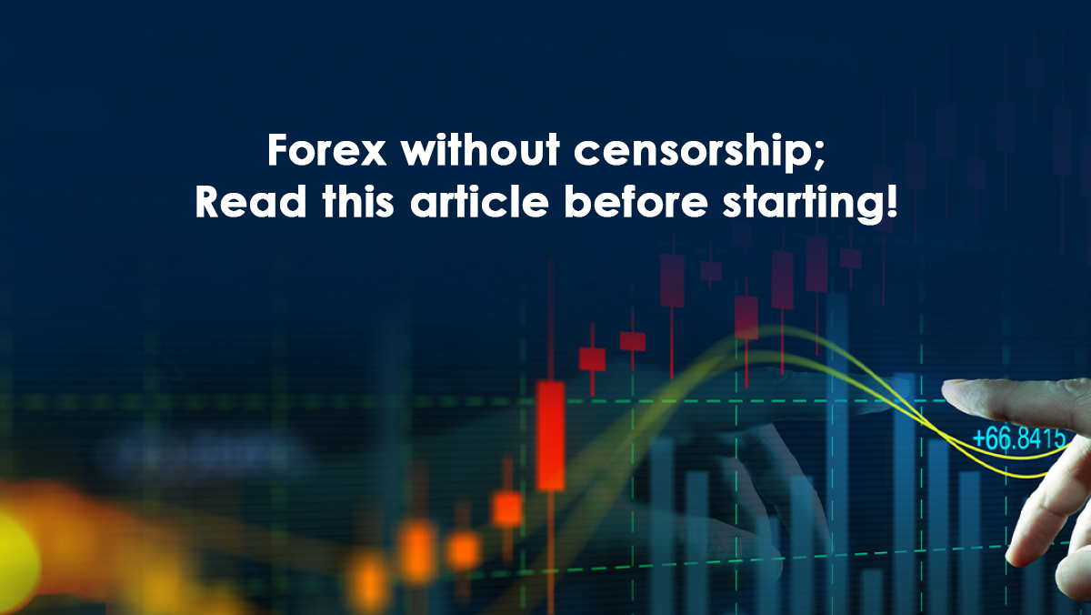 فارکس بدون سانسور؛ قبل از شروع این مطلب را بخوانید!